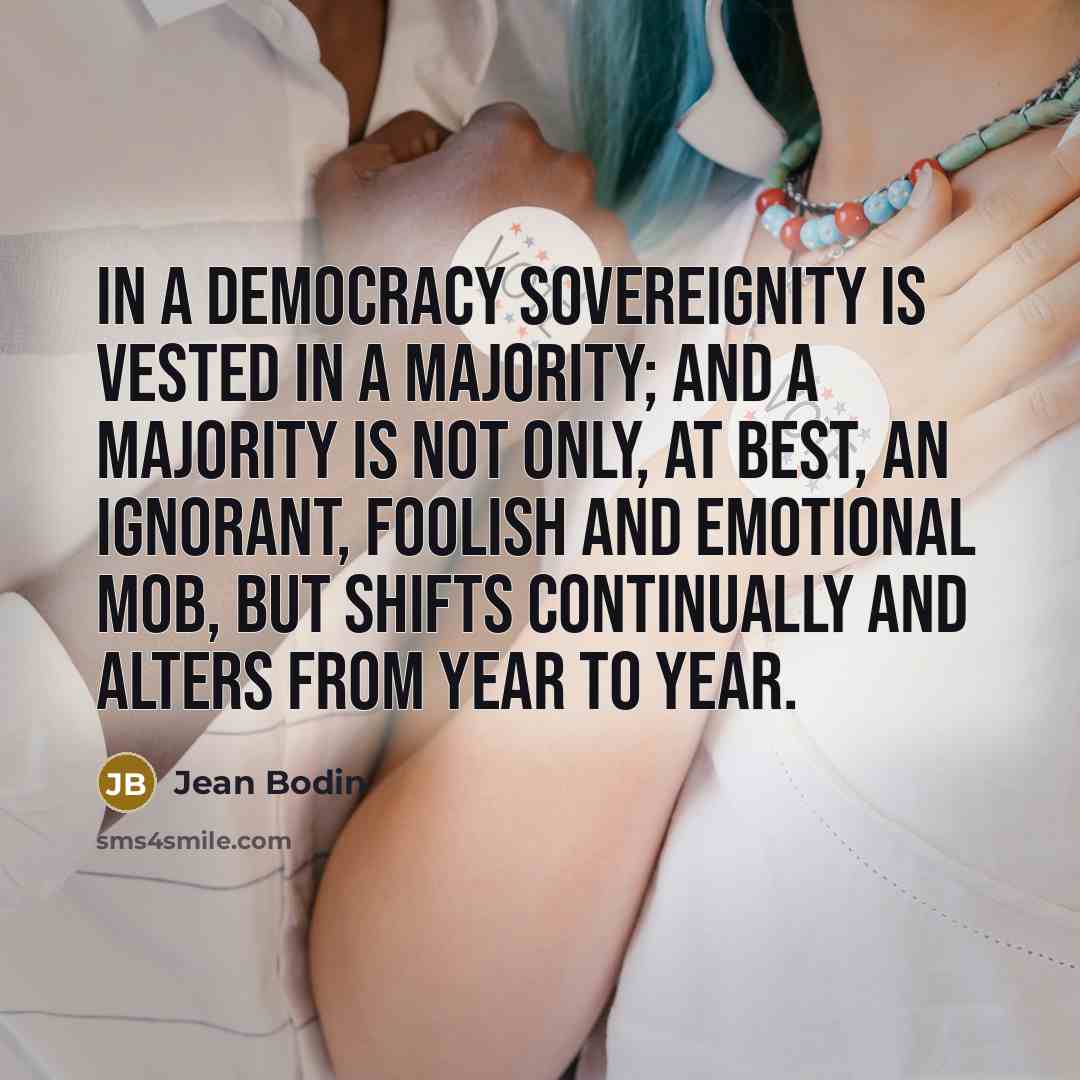“In a democracy sovereignity is vested in a majority; and…” quote by Jean Bodin