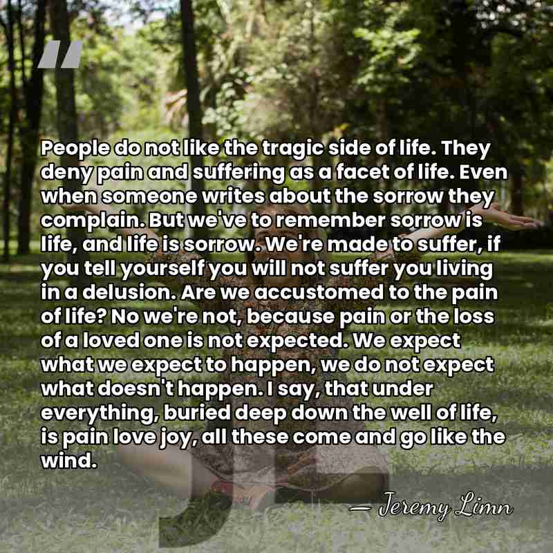 People do not like the tragic side of life. They deny pain&hellip; - Jeremy Limn