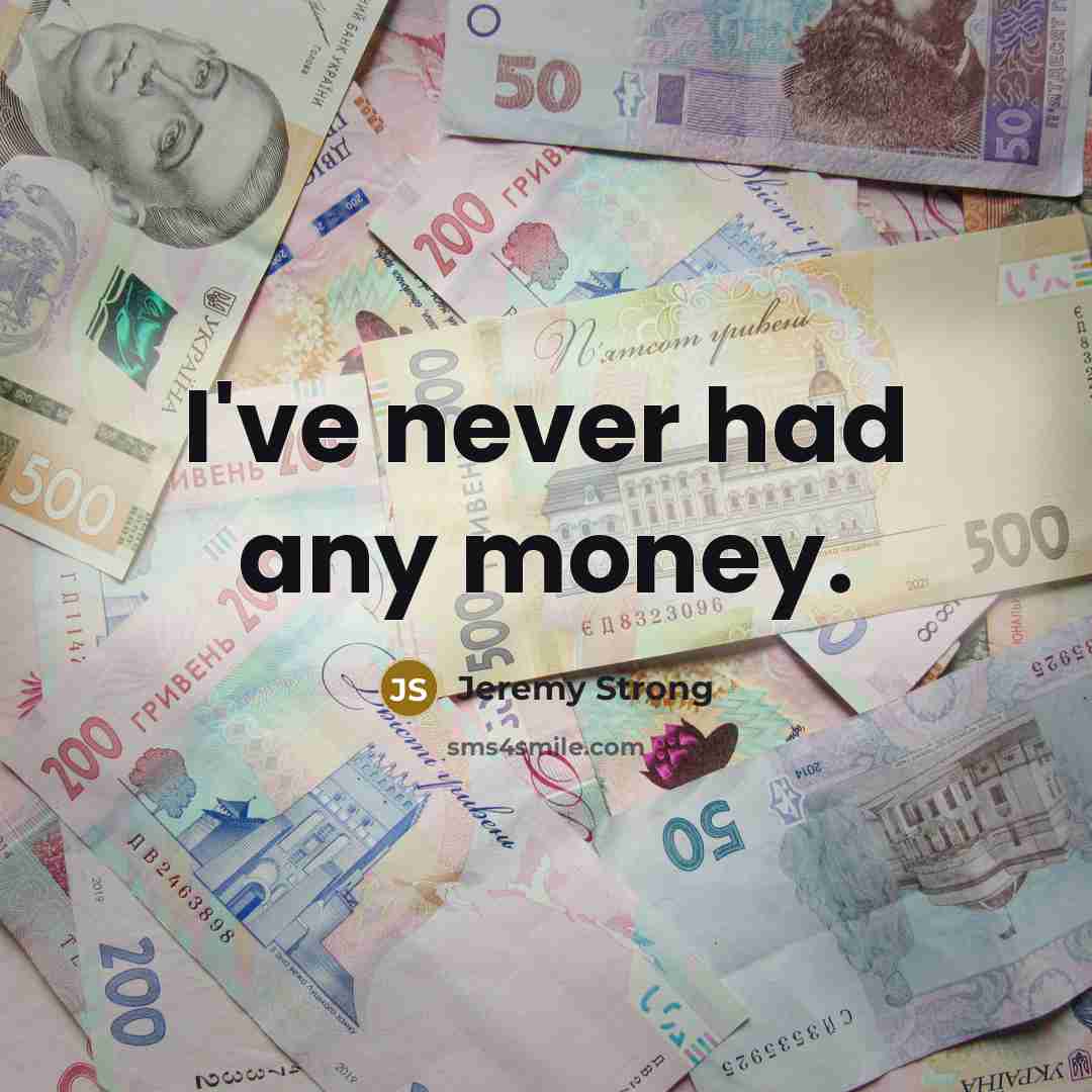 “I've never had any money.…” quote by Jeremy Strong