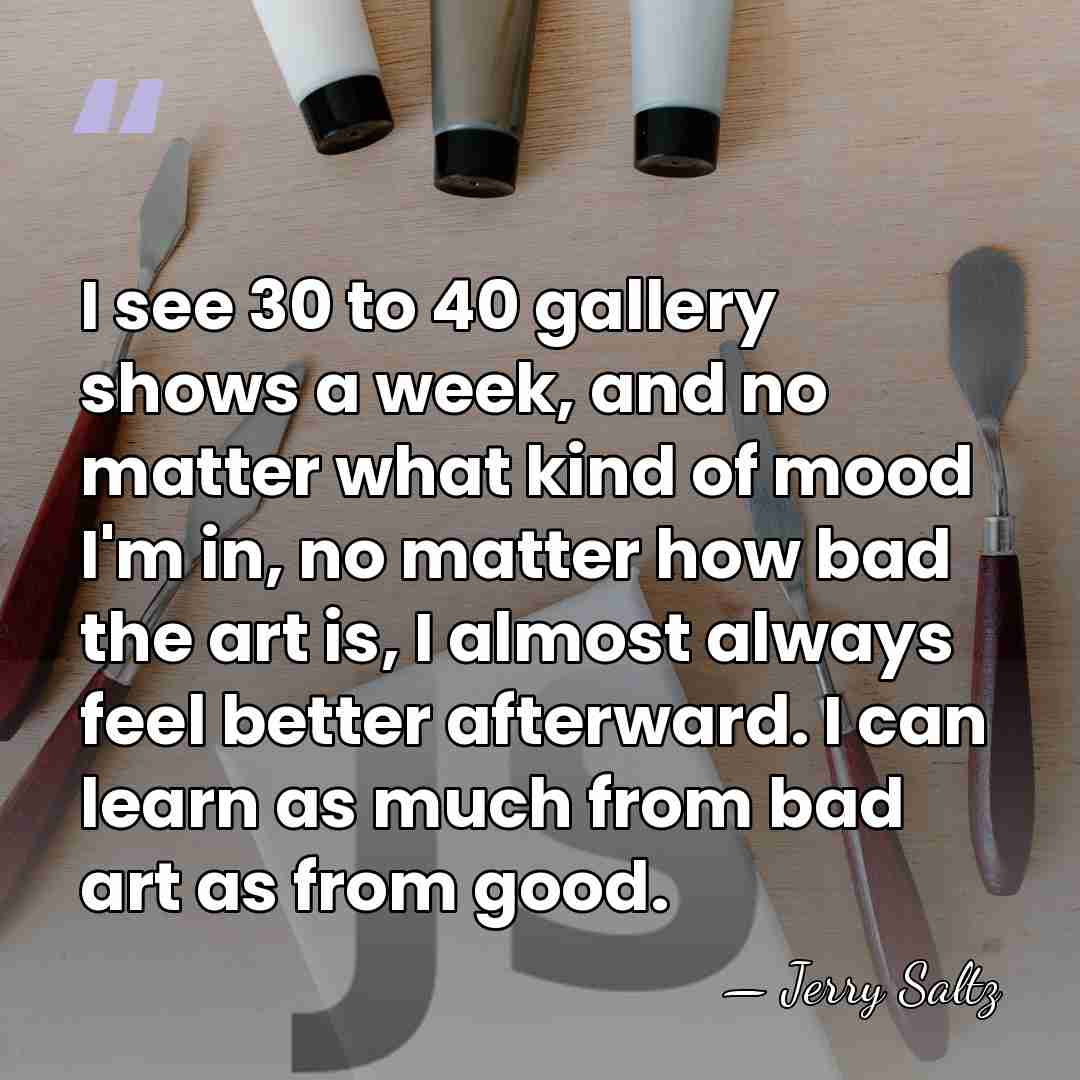 I see 30 to 40 gallery shows a week, and no matter&hellip; - Jerry Saltz