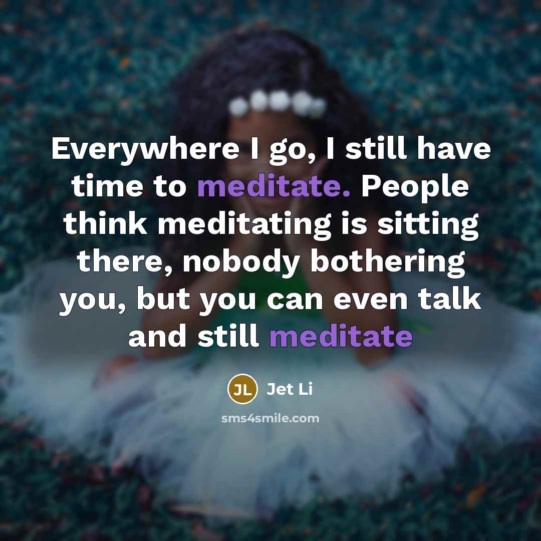 “Everywhere I go, I still have time to meditate. People…” quote by Jet Li