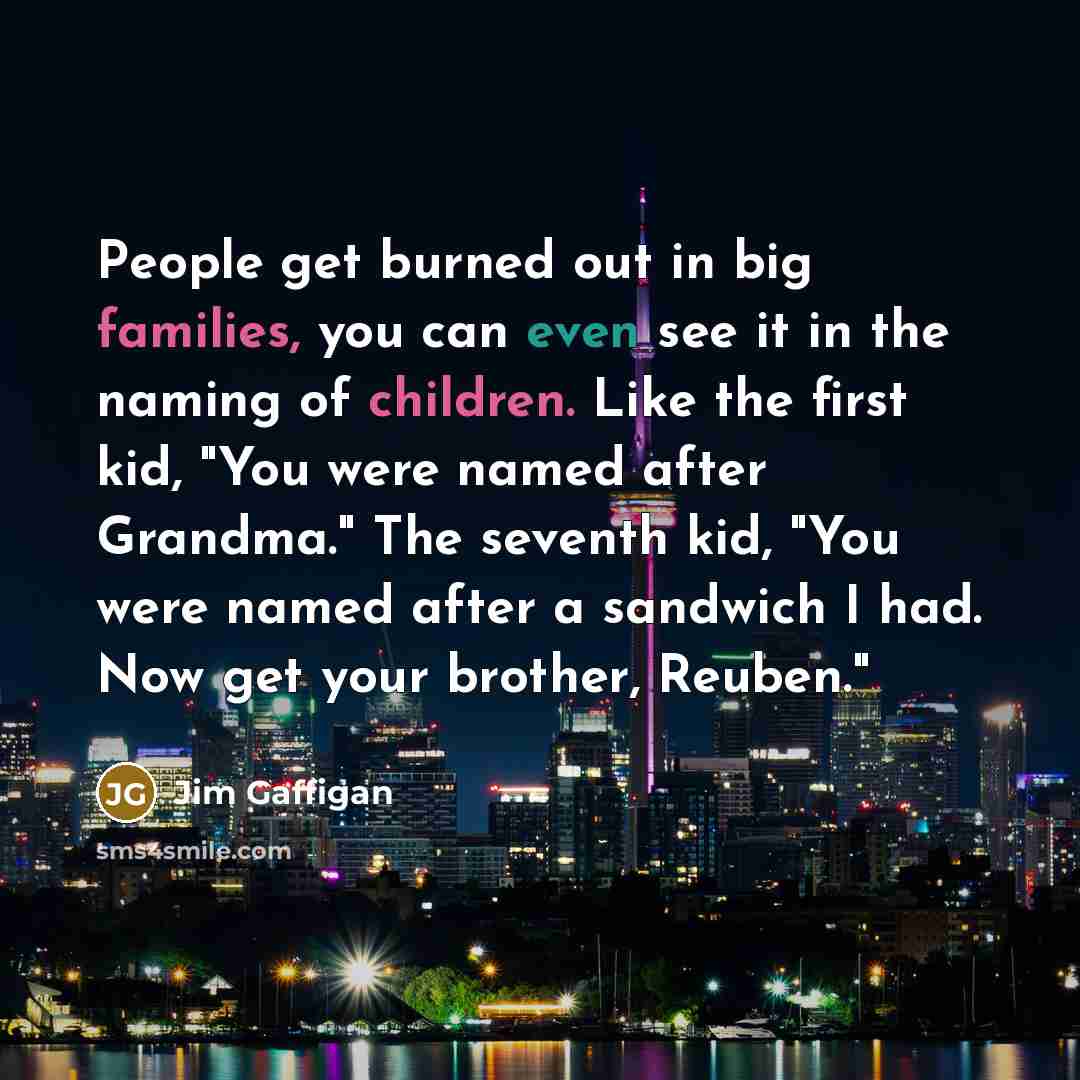 “People get burned out in big families, you can even…” quote by Jim Gaffigan