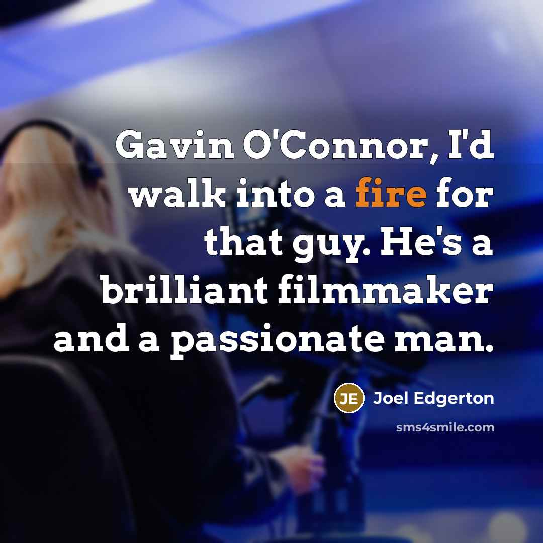 “Gavin O'Connor, I'd walk into a fire for that guy.…” quote by Joel Edgerton