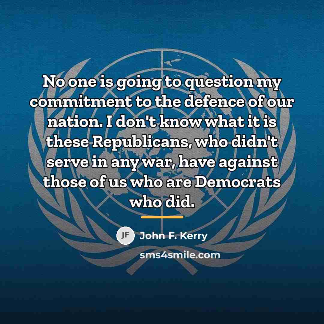 “No one is going to question my commitment to the…” quote by John F. Kerry