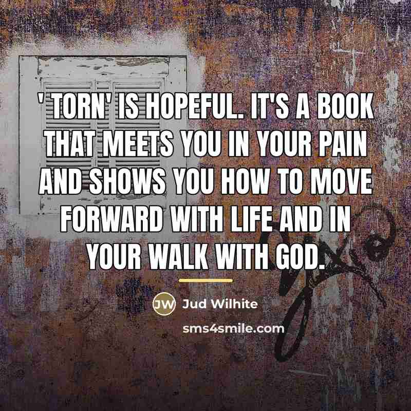 “' Torn' is hopeful. It's a book that meets you…” quote by Jud Wilhite