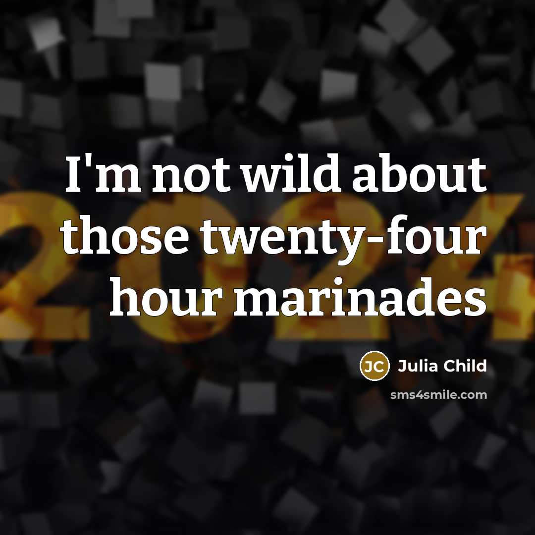 “I'm not wild about those twenty-four hour marinades” quote by Julia Child