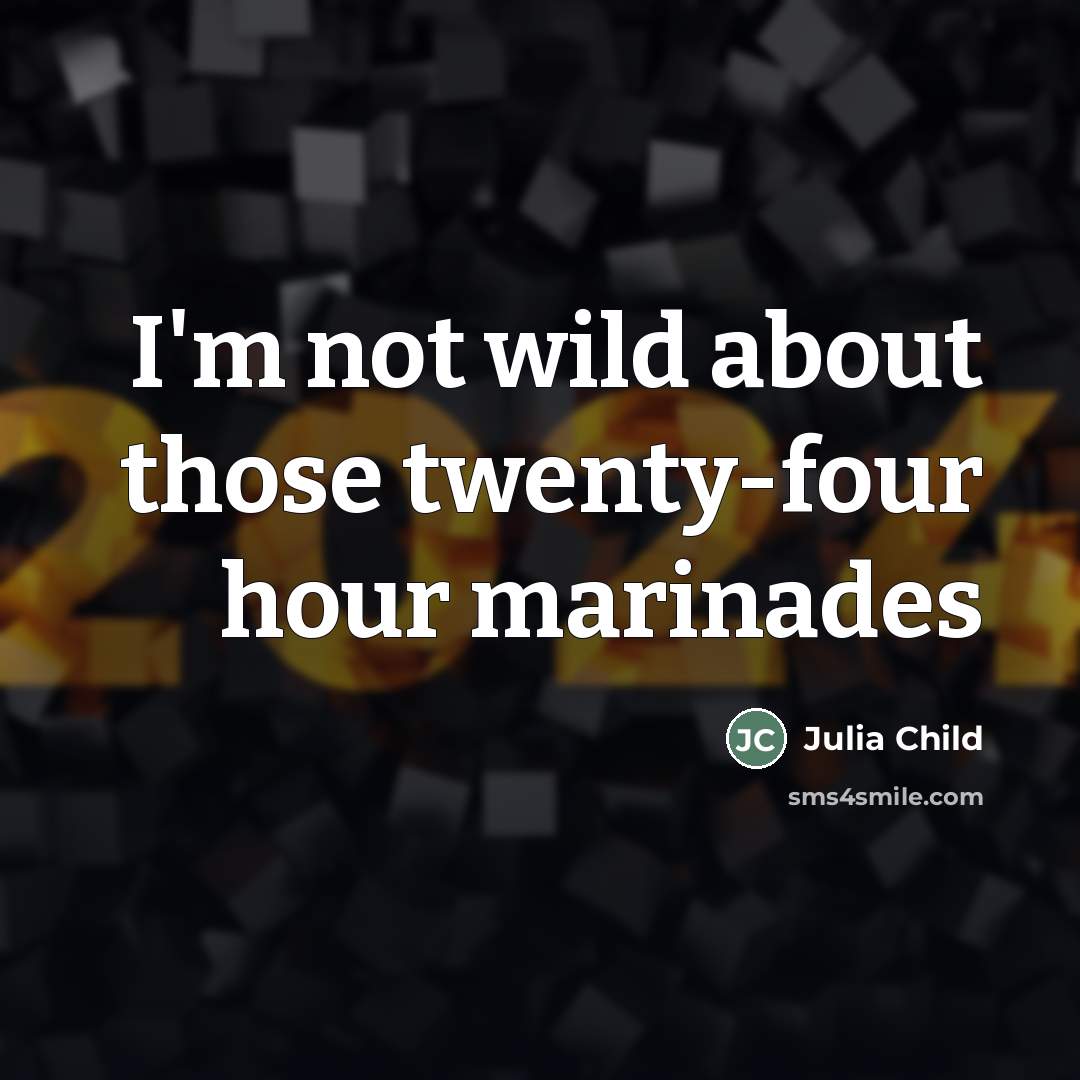 “I'm not wild about those twenty-four hour marinades…” quote by Julia Child