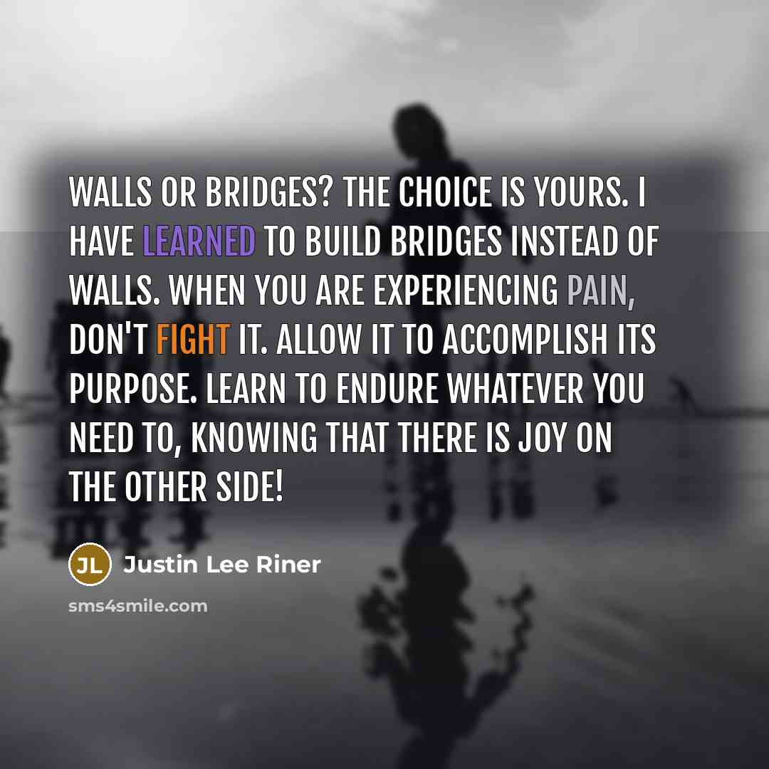 “Walls or bridges? The choice is yours. I have learned…” quote by Justin Lee Riner