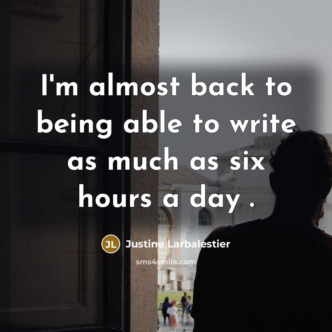 “I'm almost back to being able to write as much…” quote by Justine Larbalestier