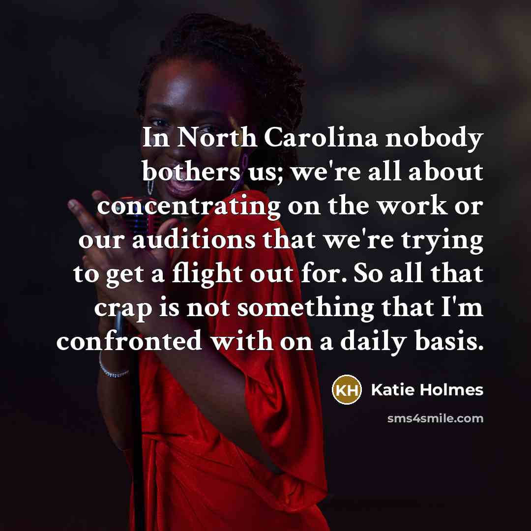 “In North Carolina nobody bothers us; we're all about concentrating…” quote by Katie Holmes