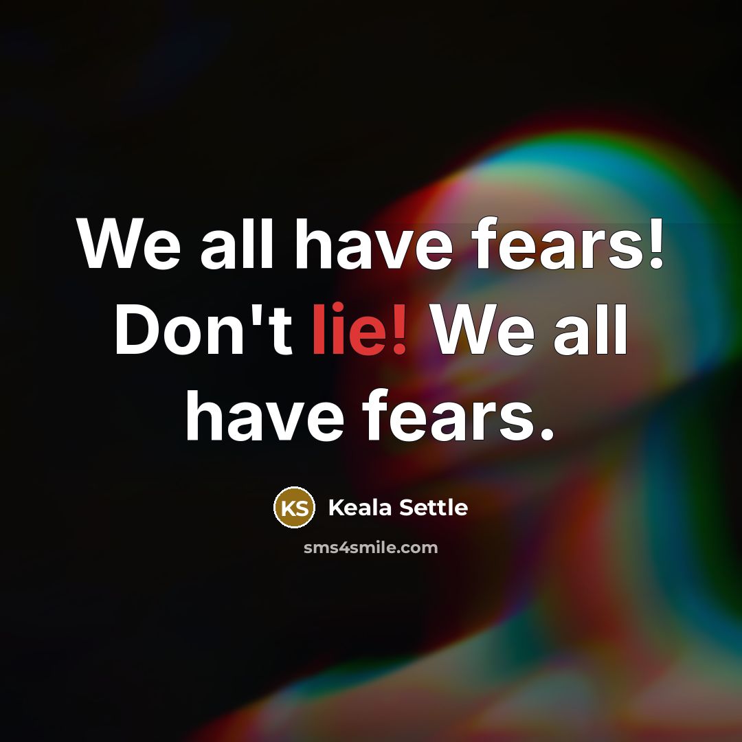 “We all have fears! Don't lie! We all have fears.…” quote by Keala Settle