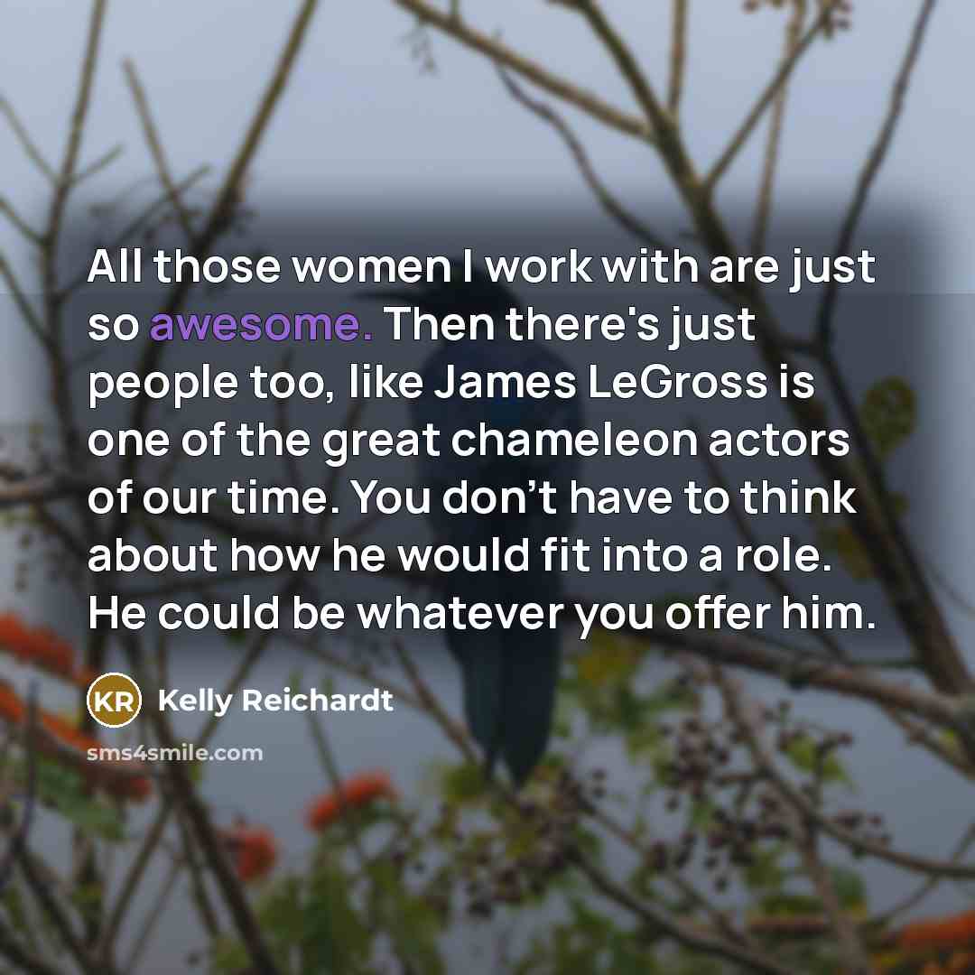 “All those women I work with are just so awesome.…” quote by Kelly Reichardt