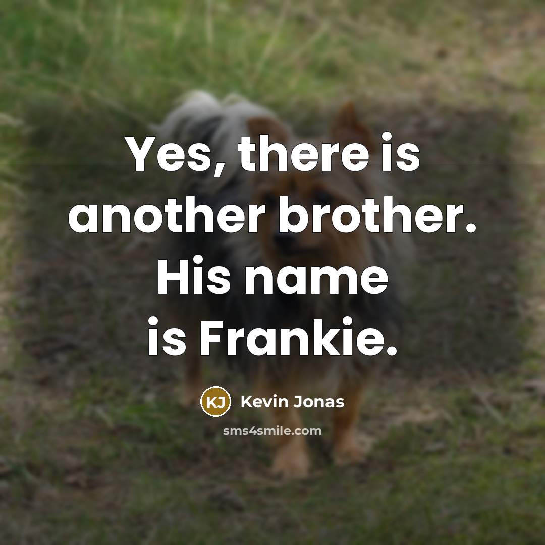 “Yes, there is another brother. His name is Frankie.…” quote by Kevin Jonas