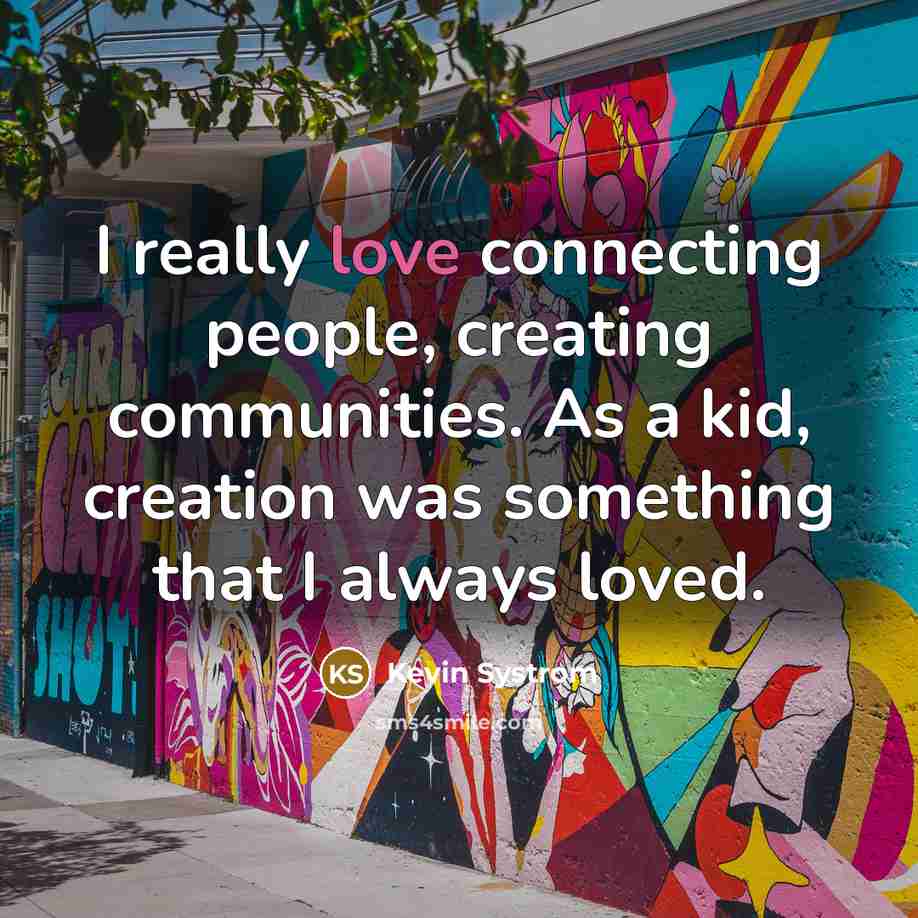 “I really love connecting people, creating communities. As a kid,…” quote by Kevin Systrom