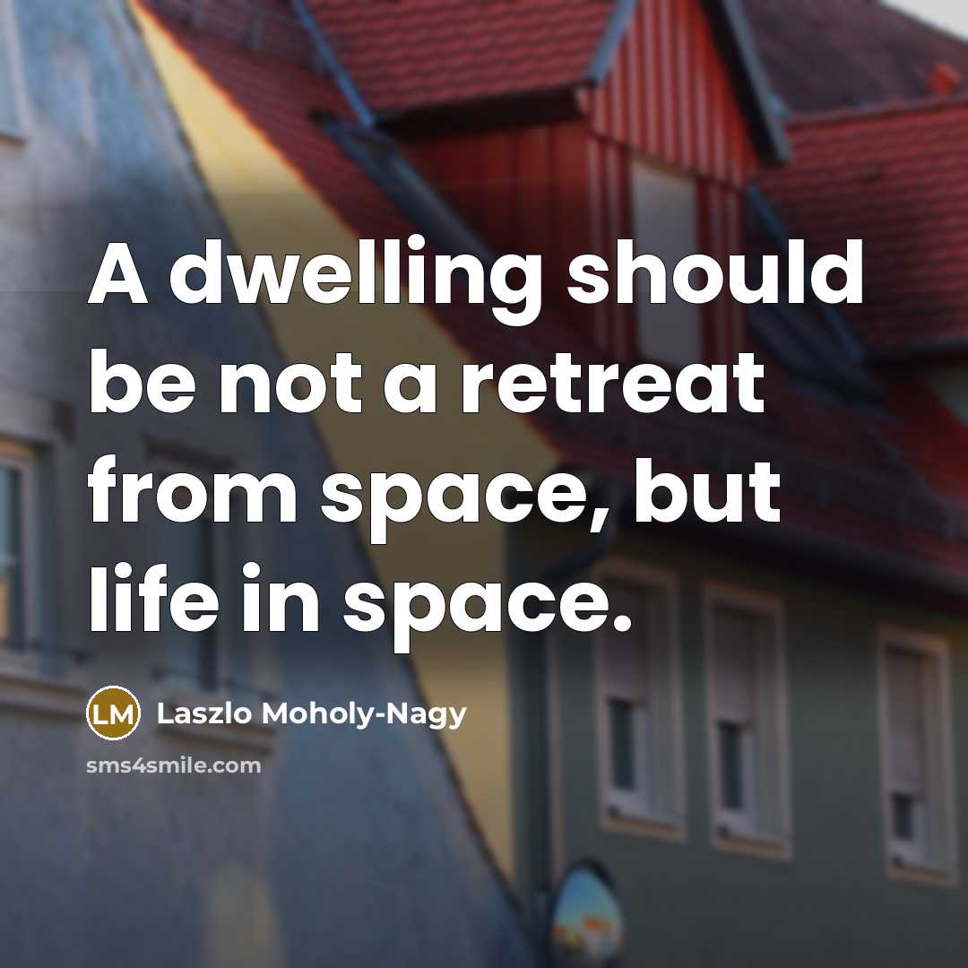“A dwelling should be not a retreat from space, but…” quote by Laszlo Moholy-Nagy