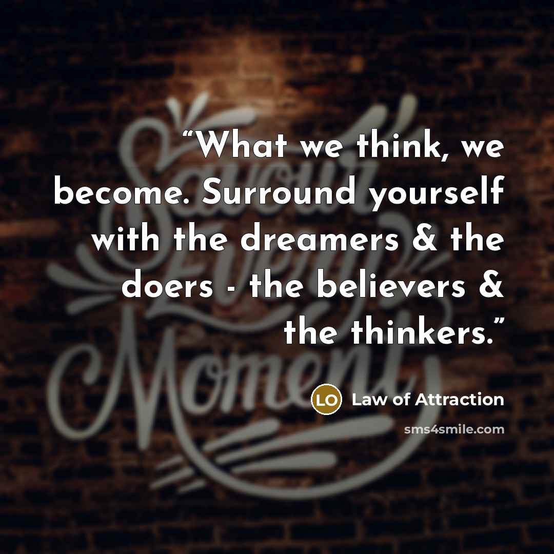“What we think, we become. Surround yourself with the dreamers & the doers - the believers & the thinkers.” quote by Law of Attraction