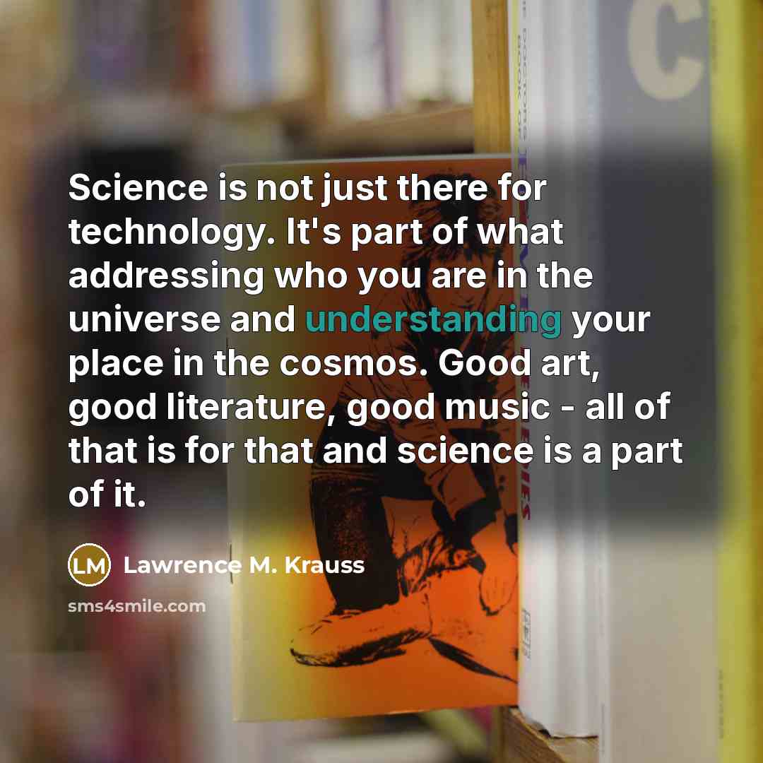 “Science is not just there for technology. It's part of…” quote by Lawrence M. Krauss