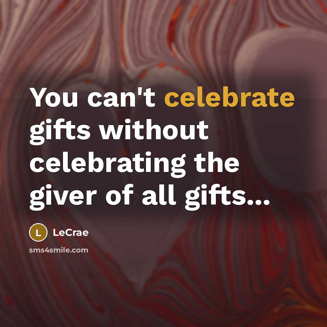 “You can't celebrate gifts without celebrating the giver of all…” quote by LeCrae