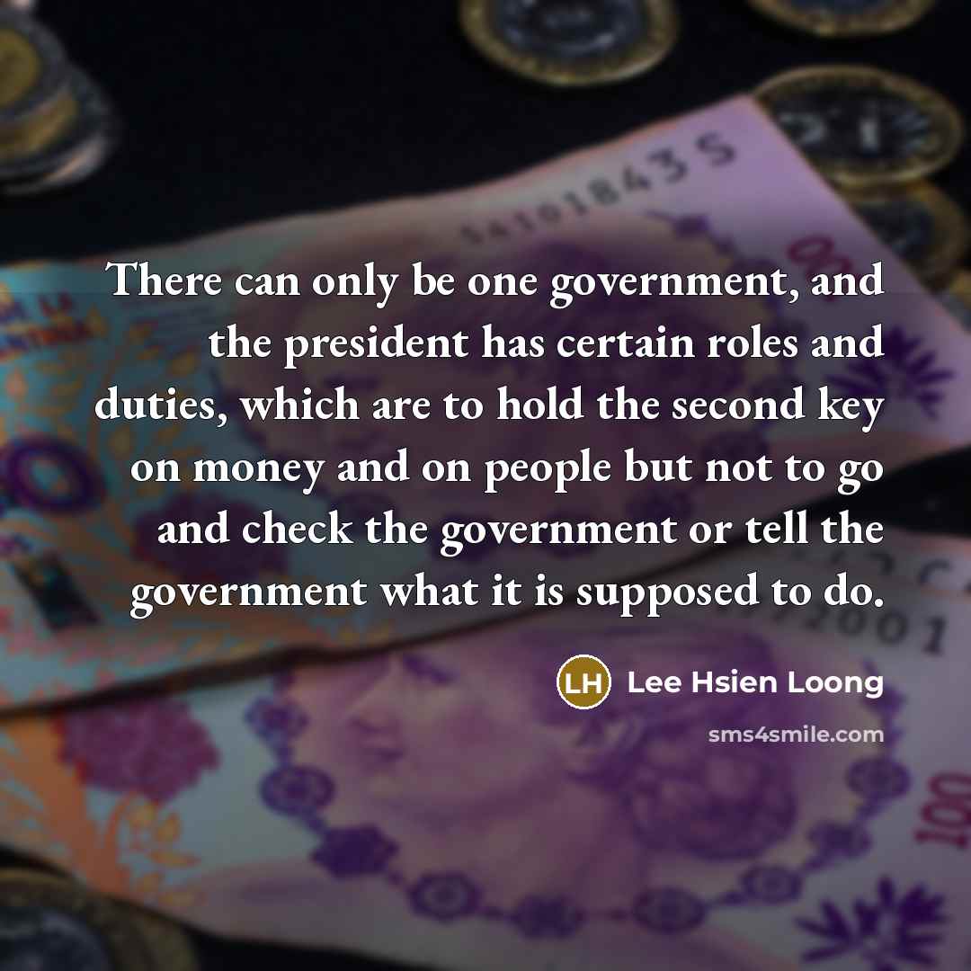 “There can only be one government, and the president has…” quote by Lee Hsien Loong