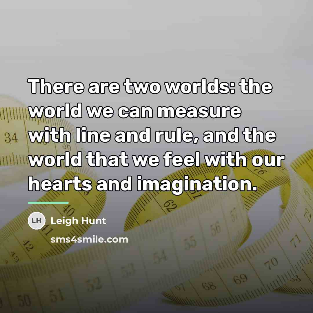 “There are two worlds: the world we can measure with…” quote by Leigh Hunt