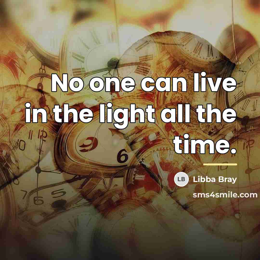 “No one can live in the light all the time.…” quote by Libba Bray