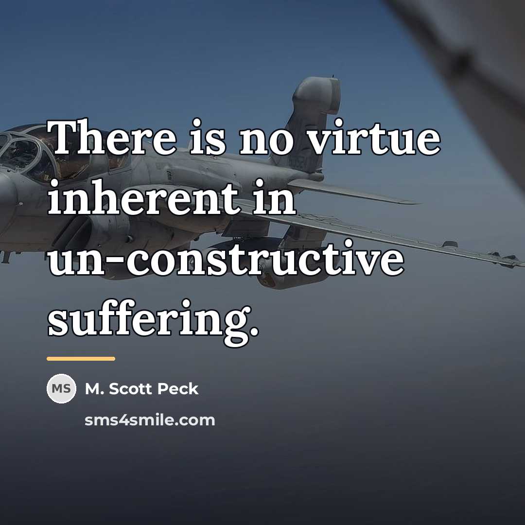 “There is no virtue inherent in un-constructive suffering.…” quote by M. Scott Peck
