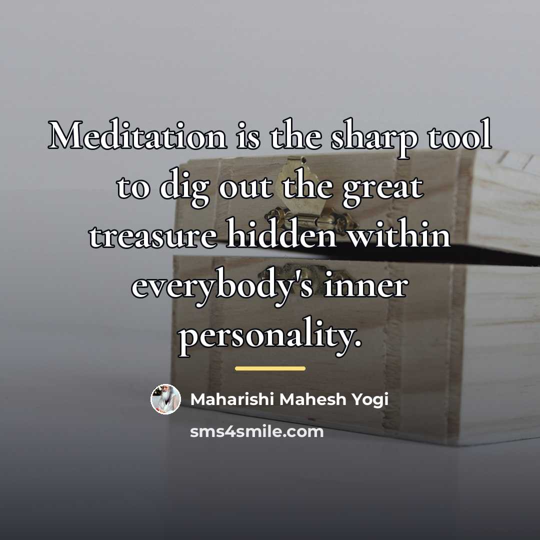 “Meditation is the sharp tool to dig out the great…” quote by Maharishi Mahesh Yogi