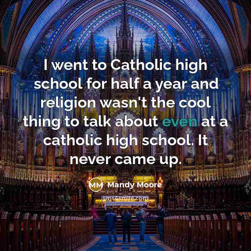 “I went to Catholic high school for half a year…” quote by Mandy Moore