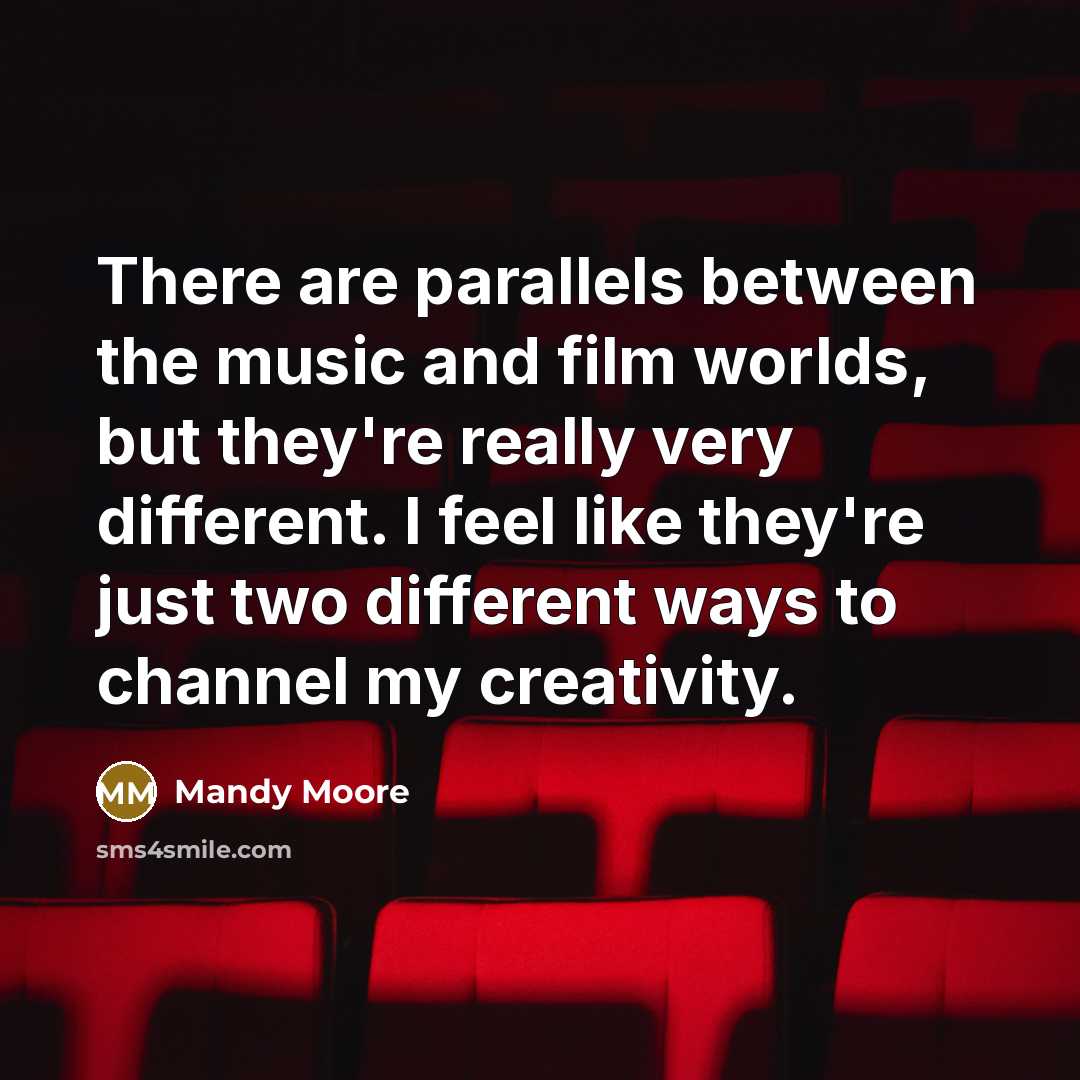 “There are parallels between the music and film worlds, but…” quote by Mandy Moore