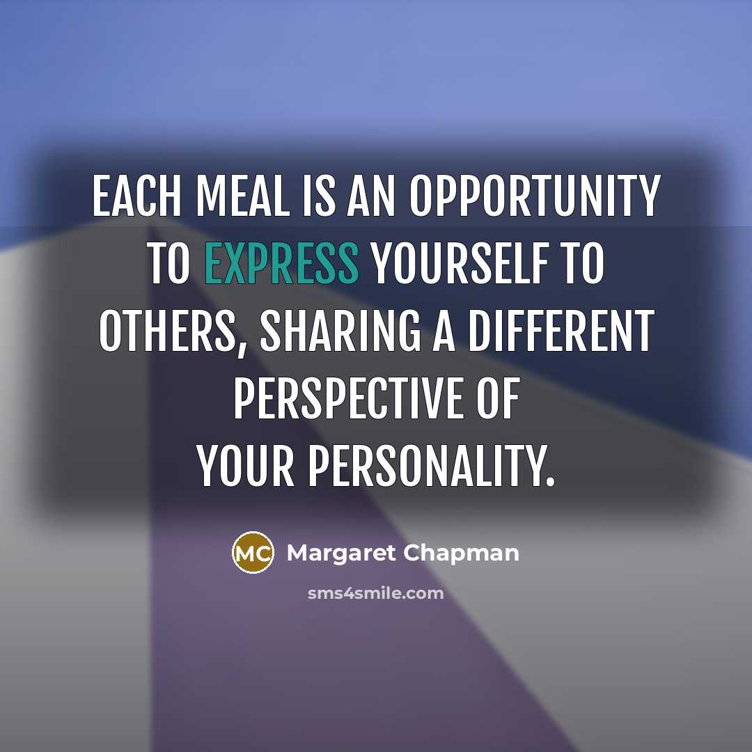 “Each meal is an opportunity to express yourself to others,…” quote by Margaret Chapman