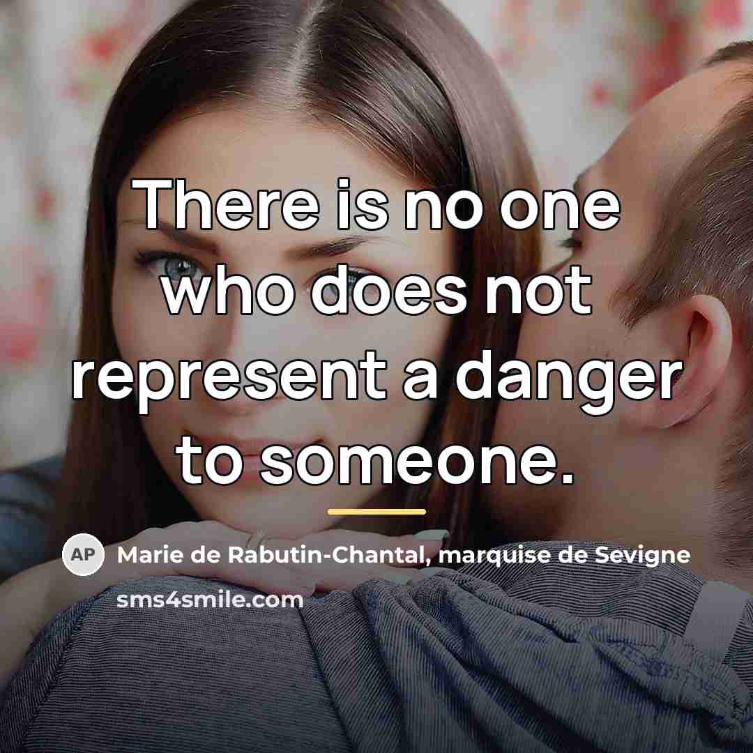 “There is no one who does not represent a danger…” quote by Marie de Rabutin-Chantal, marquise de Sevigne