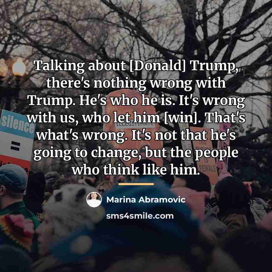 “Talking about [Donald] Trump, there's nothing wrong with Trump. He's…” quote by Marina Abramovic