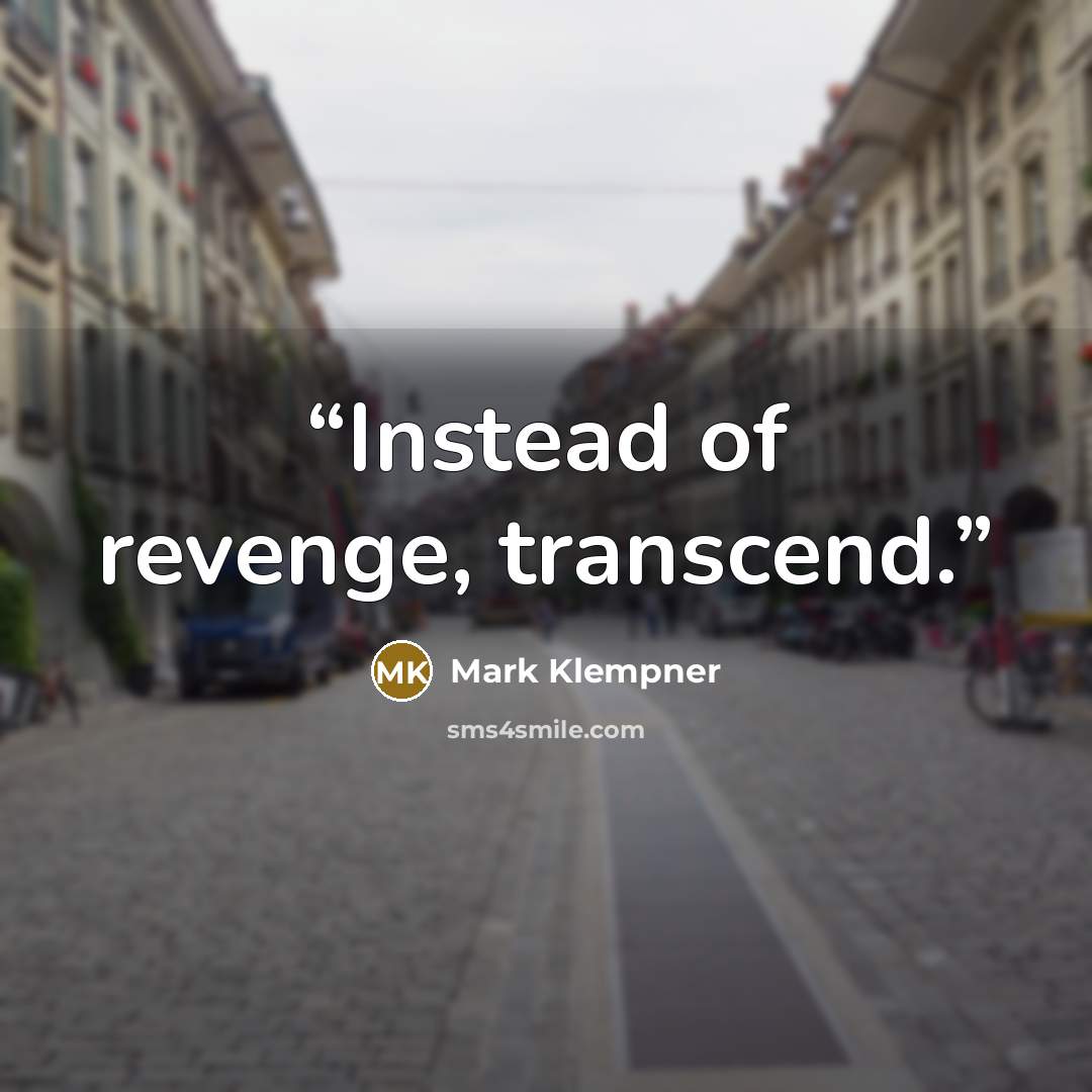 “Instead of revenge, transcend.” quote by Mark Klempner