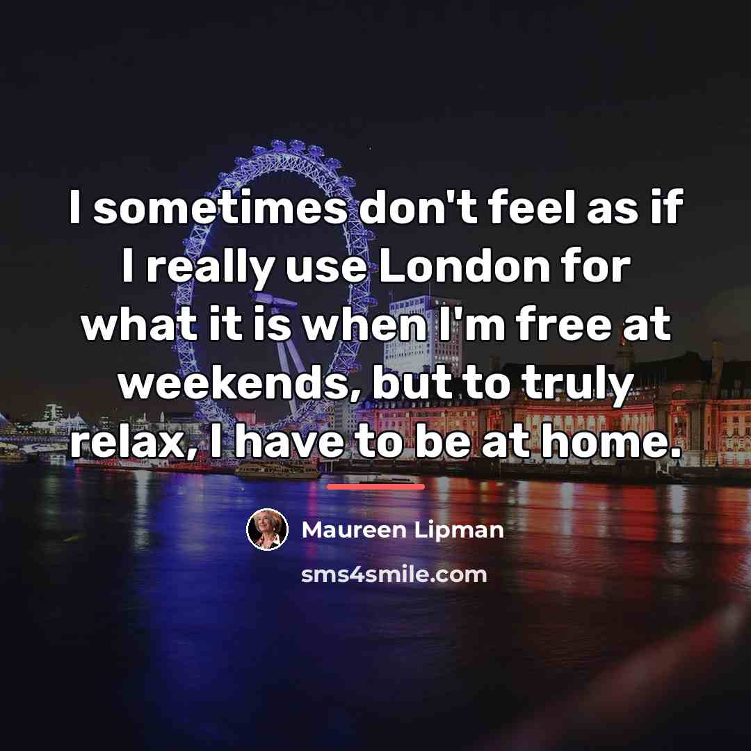 “I sometimes don't feel as if I really use London…” quote by Maureen Lipman