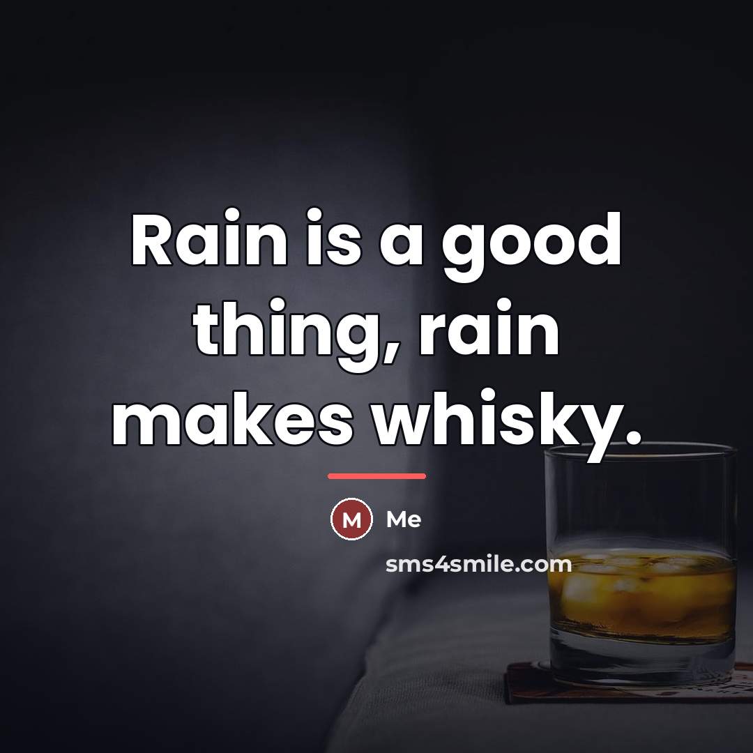 “Rain is a good thing, rain makes whisky.…” quote by Me