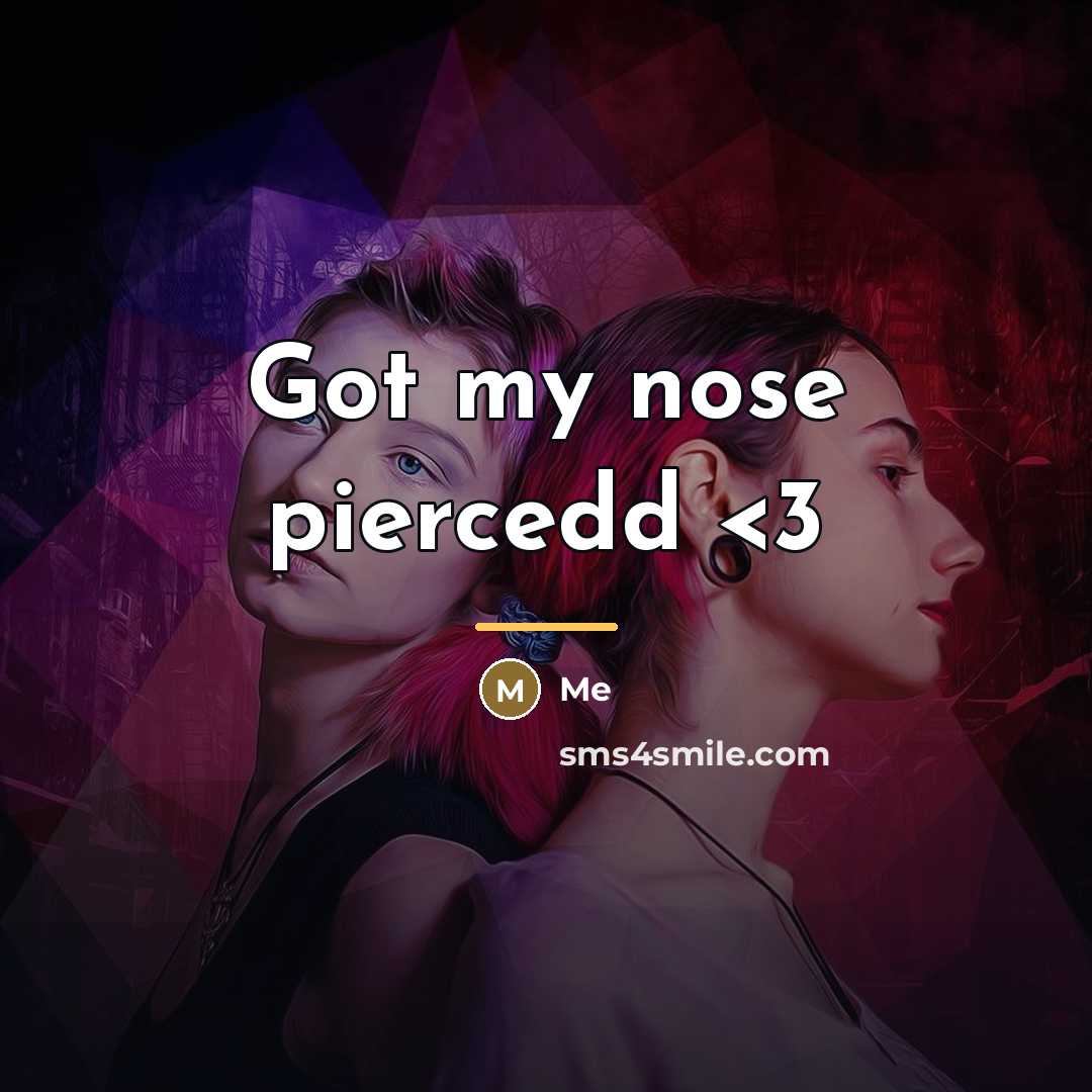 “Got my nose piercedd…” quote by ME