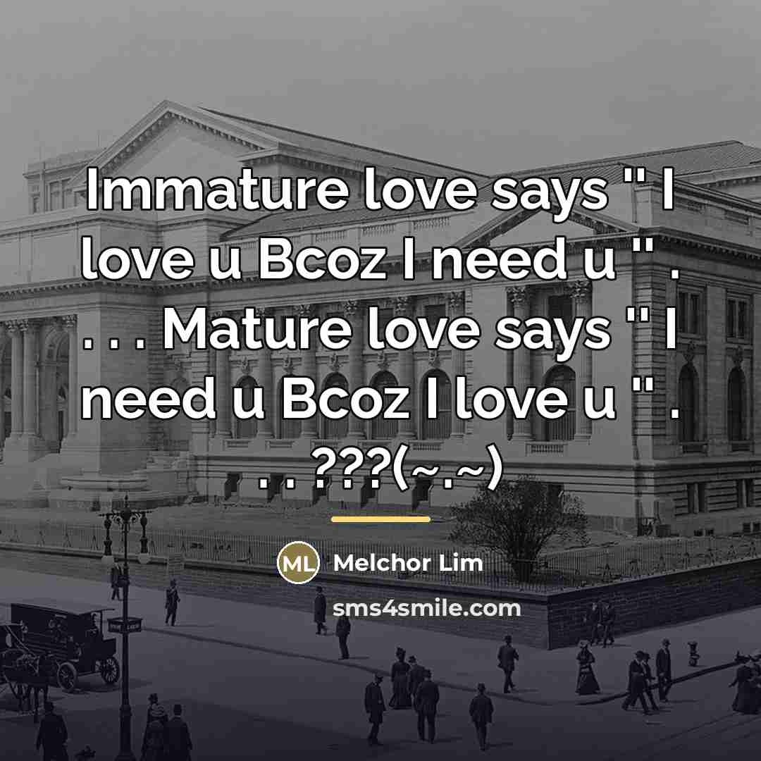 “Immature love says '' I love u Bcoz I need…” quote by Melchor Lim