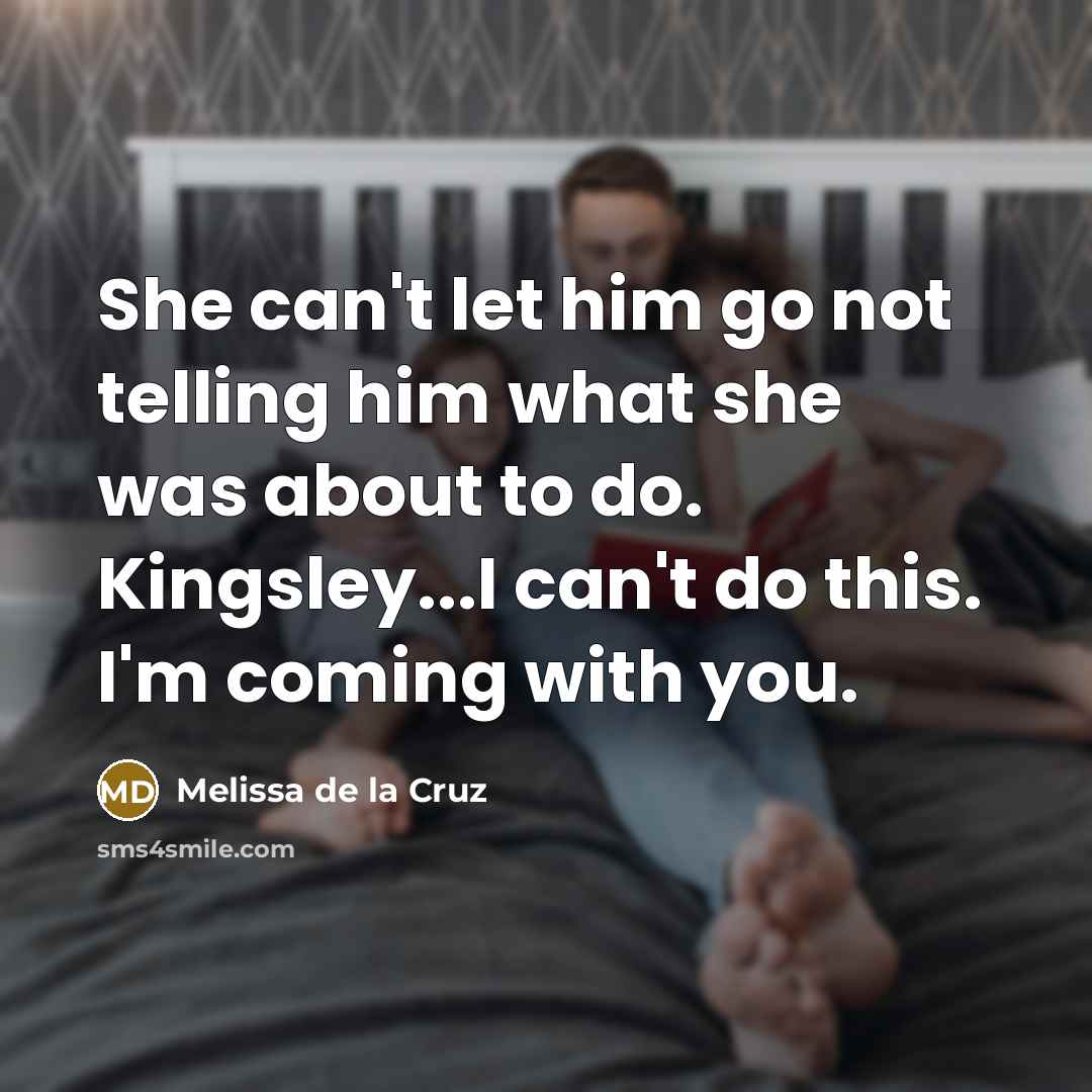“She can't let him go not telling him what she was about to do. Kingsley...I can't do this. I'm coming with you.” quote by Melissa de la Cruz