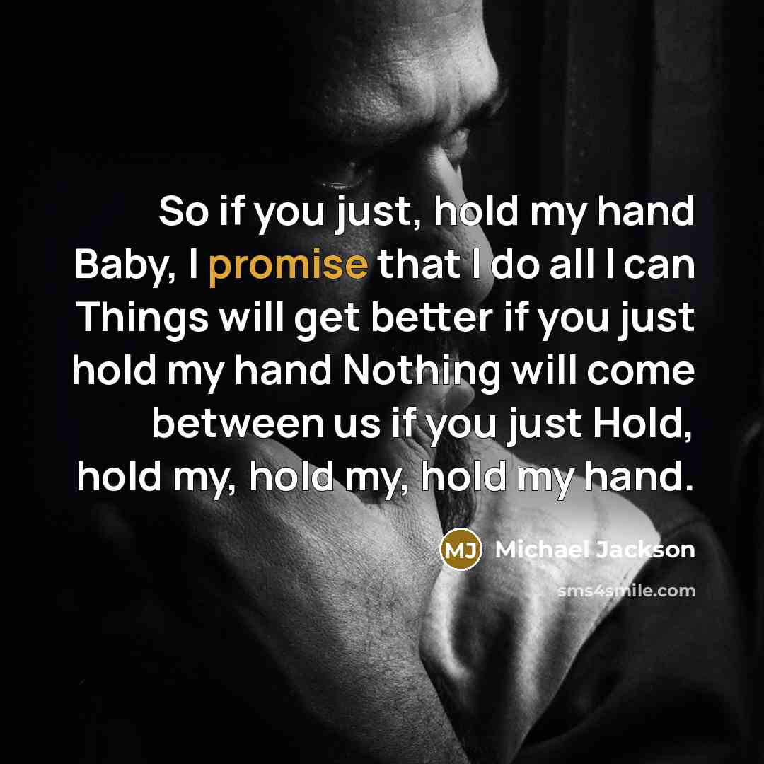 “So if you just, hold my hand Baby, I promise…” quote by Michael Jackson