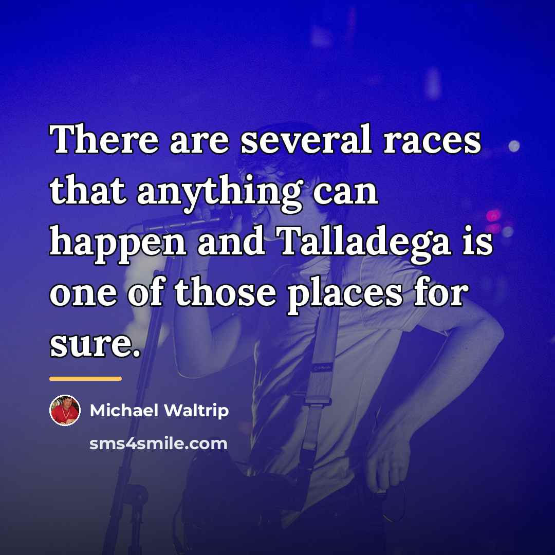 “There are several races that anything can happen and Talladega…” quote by Michael Waltrip