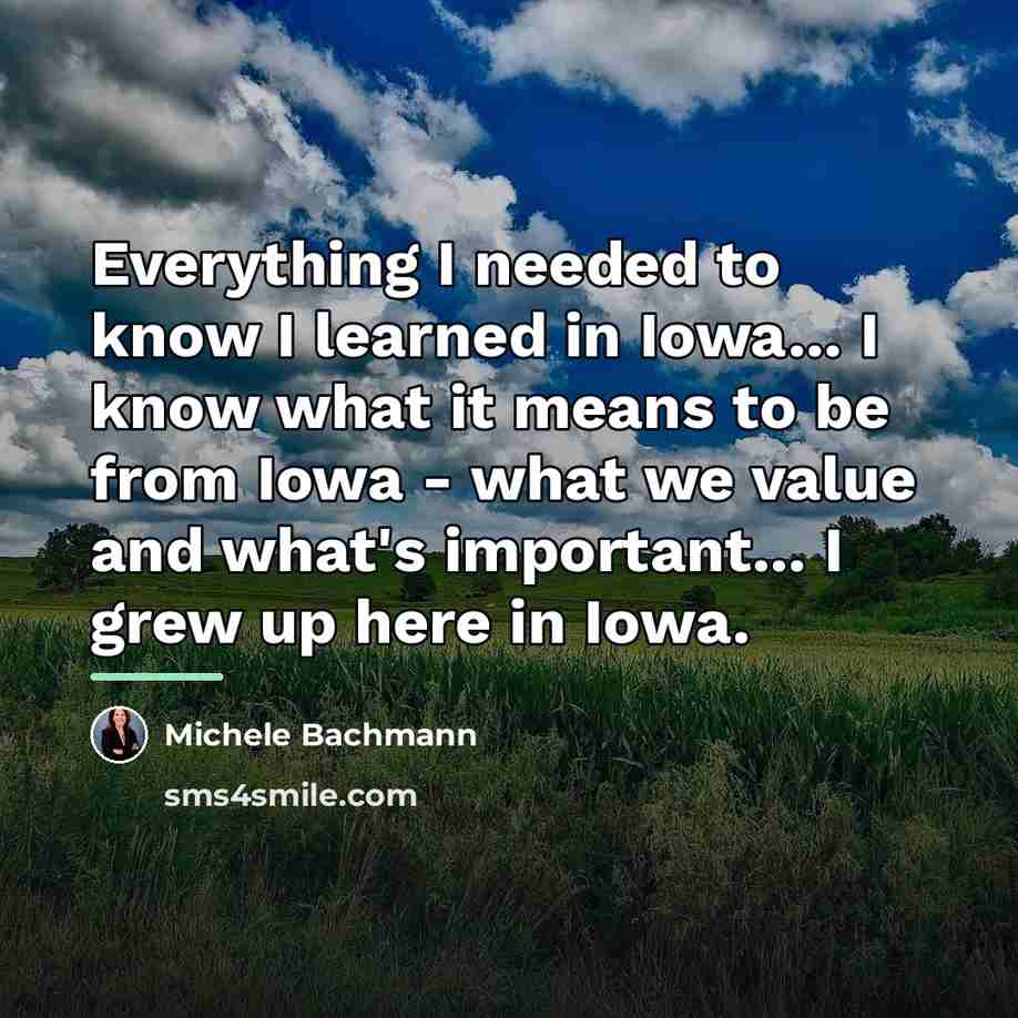 “Everything I needed to know I learned in Iowa... I…” quote by Michele Bachmann