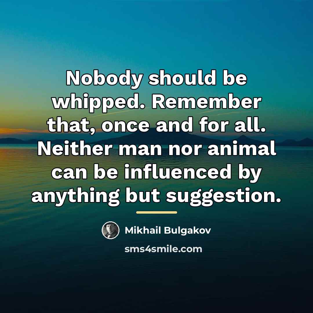 “Nobody should be whipped. Remember that, once and for all.…” quote by Mikhail Bulgakov