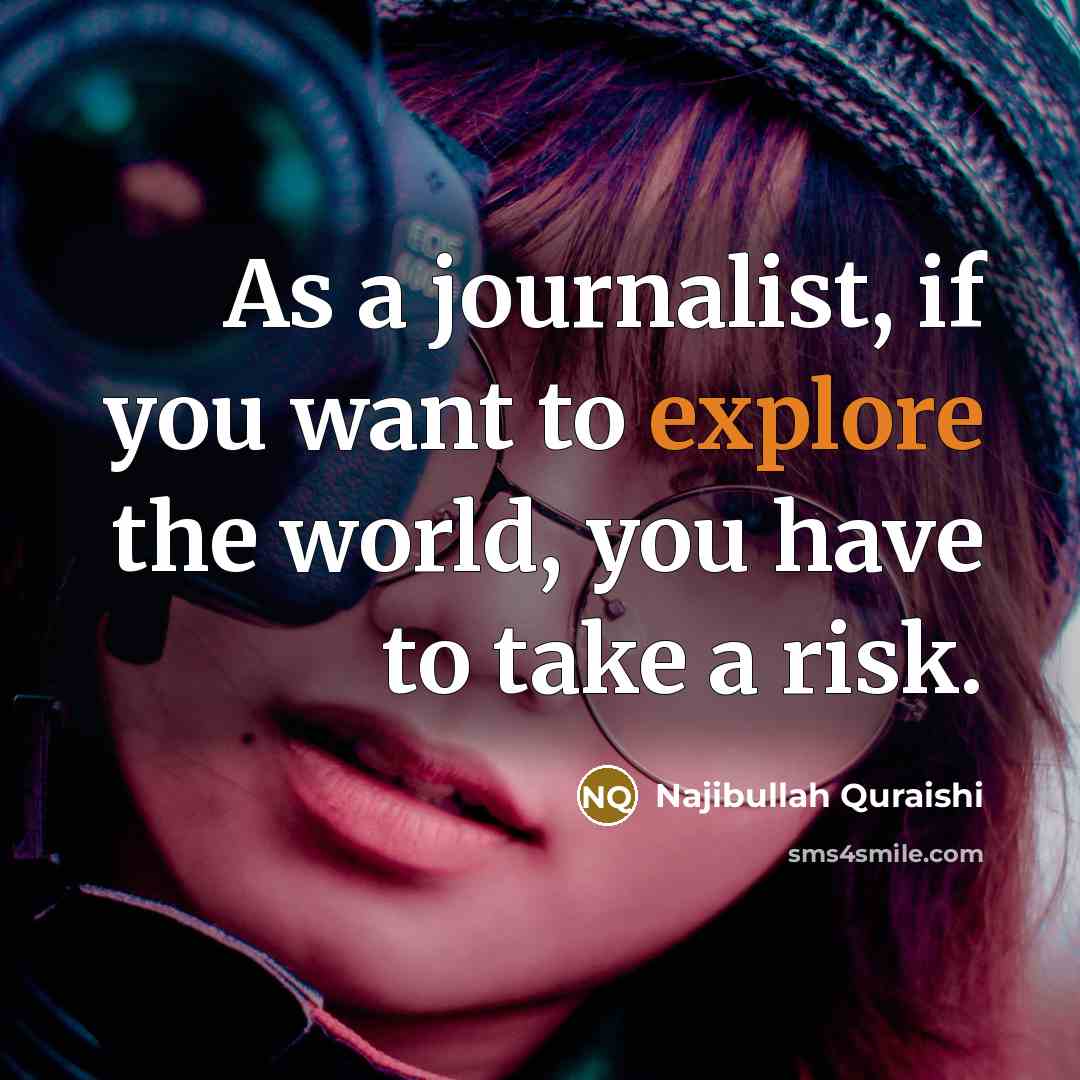 “As a journalist, if you want to explore the world,…” quote by Najibullah Quraishi