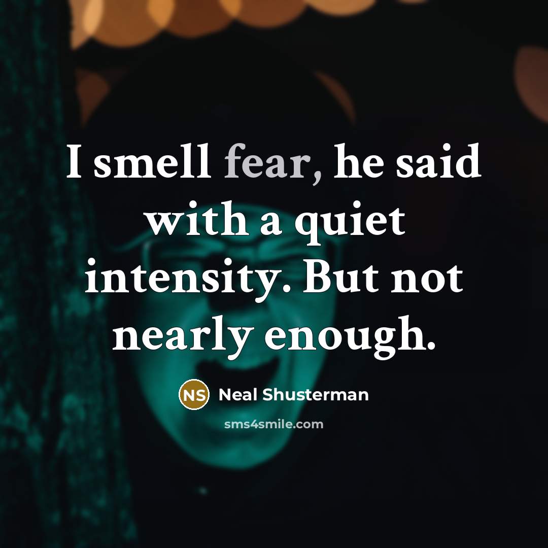 “I smell fear, he said with a quiet intensity. But…” quote by Neal Shusterman