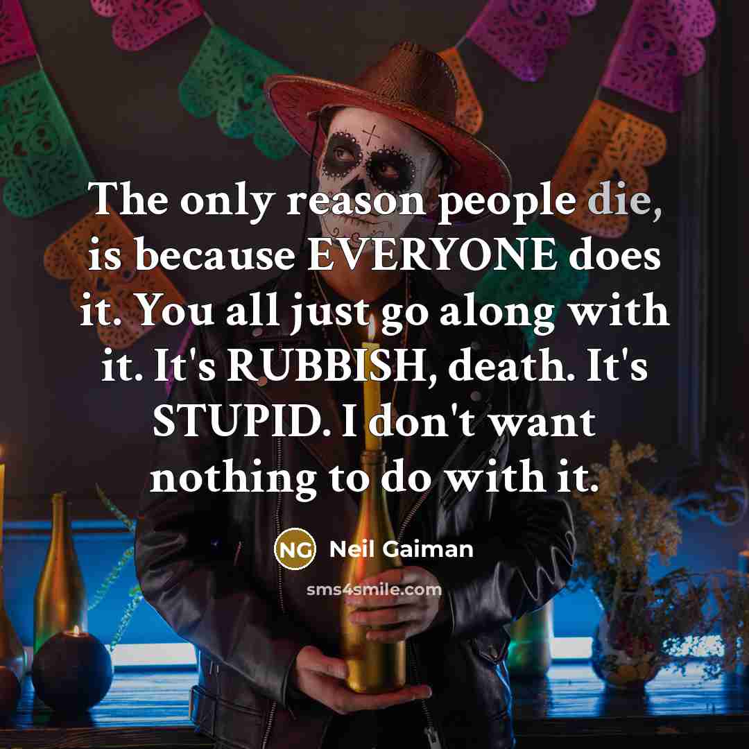 “The only reason people die, is because EVERYONE does it.…” quote by Neil Gaiman