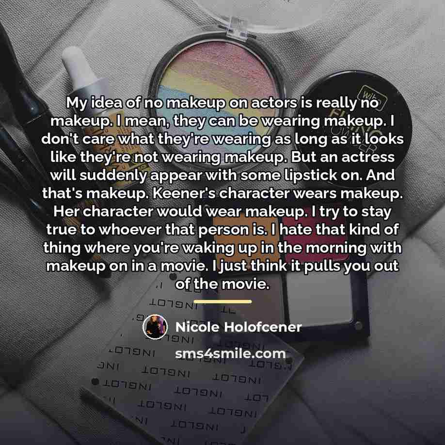 “My idea of no makeup on actors is really no…” quote by Nicole Holofcener