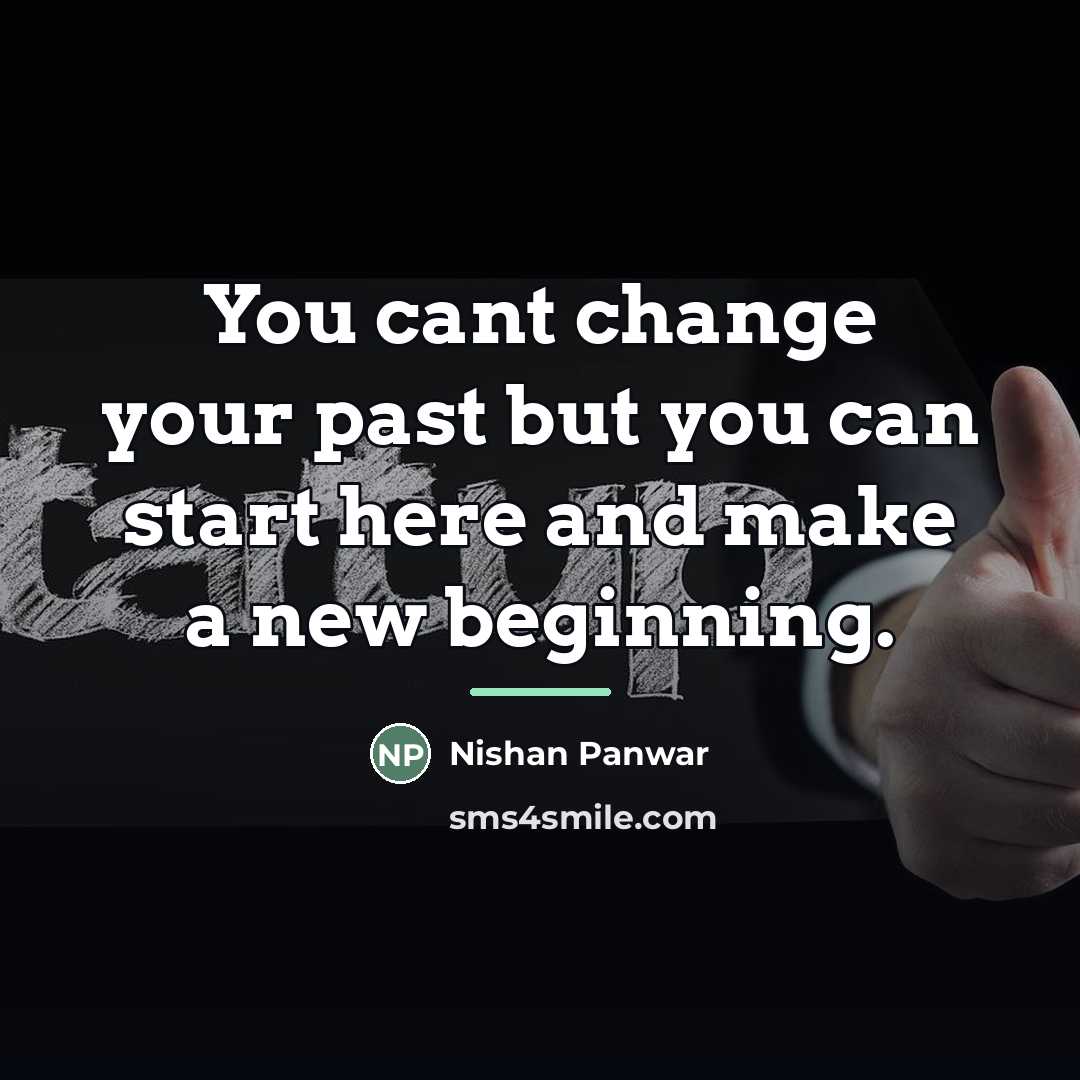 “You cant change your past but you can start here…” quote by Nishan Panwar