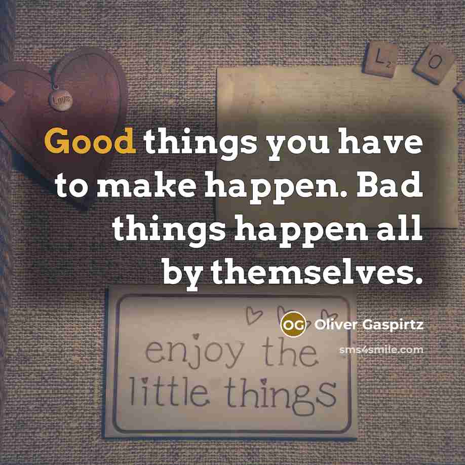 “Good things you have to make happen. Bad things happen…” quote by Oliver Gaspirtz