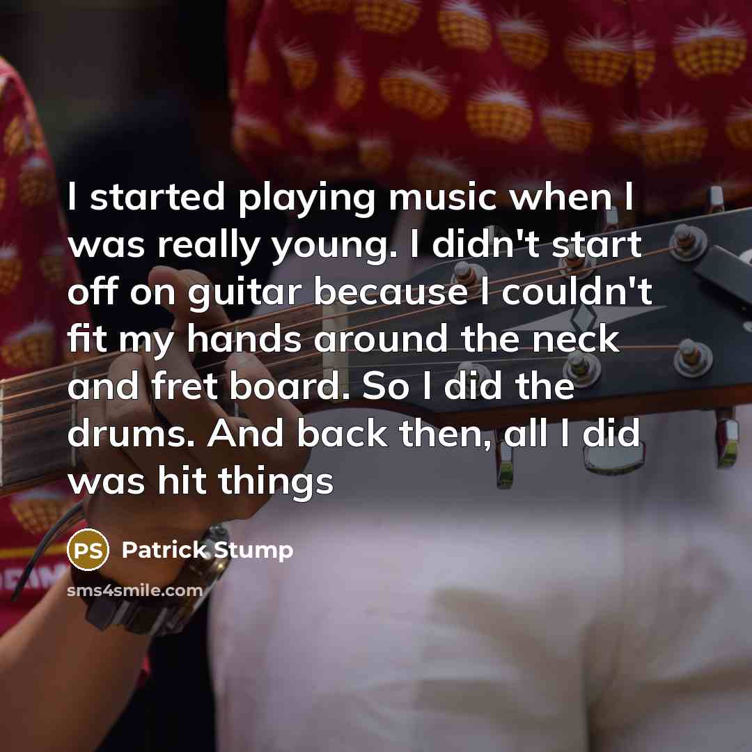 “I started playing music when I was really young. I…” quote by Patrick Stump