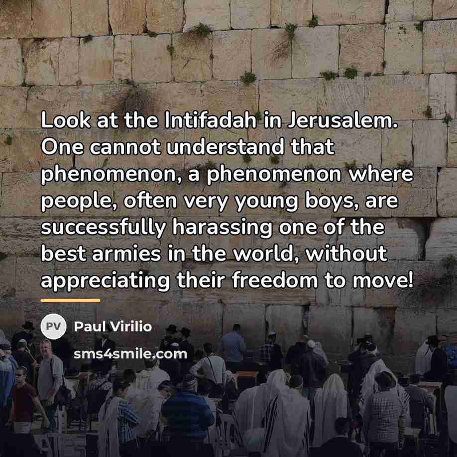 “Look at the Intifadah in Jerusalem. One cannot understand that…” quote by Paul Virilio